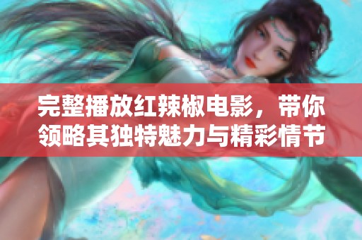完整播放红辣椒电影，带你领略其独特魅力与精彩情节