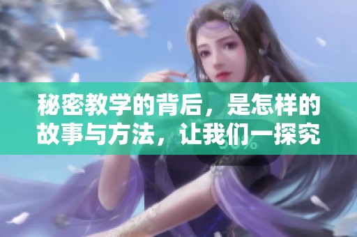 秘密教学的背后，是怎样的故事与方法，让我们一探究竟这个课题