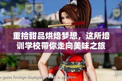 重拾甜品烘焙梦想，这所培训学校带你走向美味之旅