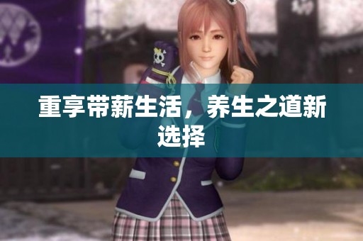 重享带薪生活，养生之道新选择