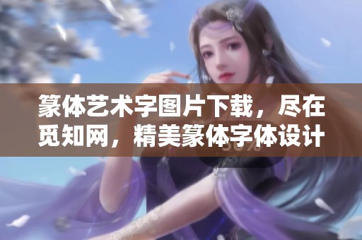 篆体艺术字图片下载，尽在觅知网，精美篆体字体设计等你来探索