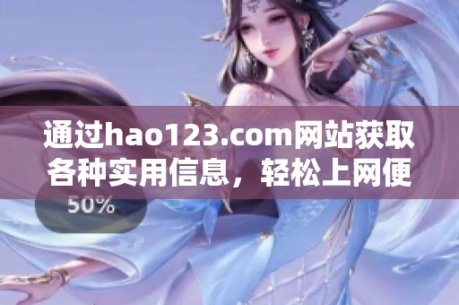 通过hao123.com网站获取各种实用信息，轻松上网便捷服务尽在此处