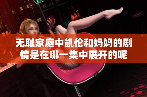 无耻家庭中凯伦和妈妈的剧情是在哪一集中展开的呢