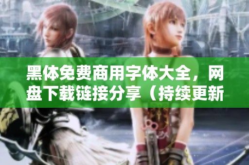 黑体免费商用字体大全，网盘下载链接分享（持续更新中）