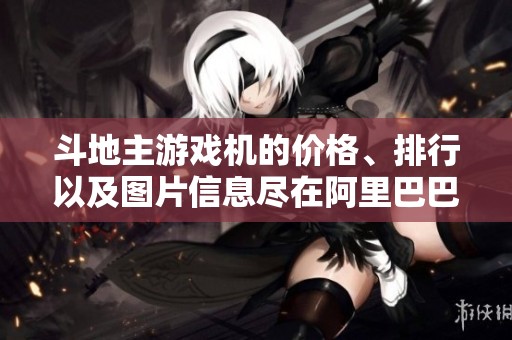 ***游戏机的价格、排行以及图片信息尽在阿里巴巴平台，快来了解吧！
