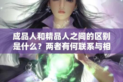 成品人和精品人之间的区别是什么？两者有何联系与相互影响？