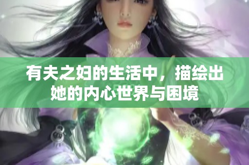 有夫之妇的生活中，描绘出她的内心世界与困境