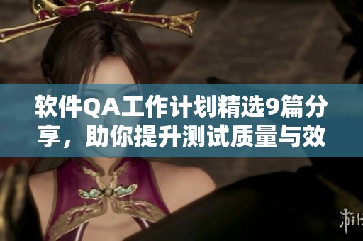 软件QA工作计划精选9篇分享，助你提升测试质量与效率
