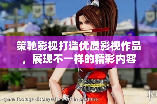 策驰影视打造优质影视作品，展现不一样的精彩内容