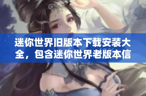 迷你世界旧版本下载安装大全，包含迷你世界老版本信息 - 逗游网整理分享