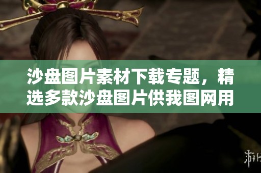 沙盘图片素材下载专题，精选多款沙盘图片供我图网用户使用