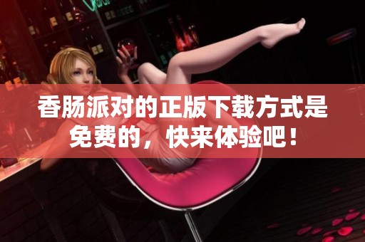 香肠派对的正版下载方式是免费的，快来体验吧！