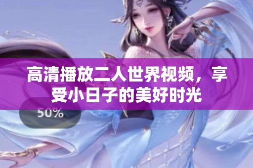 高清播放二人世界视频，享受小日子的美好时光