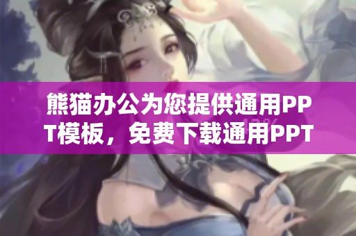 熊猫办公为您提供通用PPT模板，免费下载通用PPT模板，轻松制作精彩演示文稿