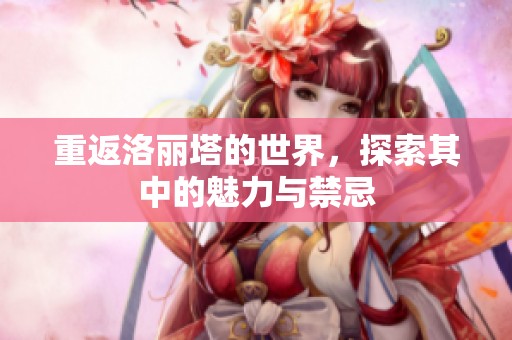 重返洛丽塔的世界，探索其中的魅力与禁忌