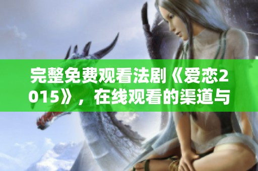 完整免费观看法剧《爱恋2015》，在线观看的渠道与途径详解