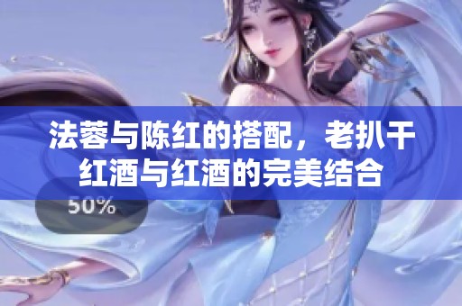 法蓉与陈红的搭配，老扒干红酒与红酒的完美结合