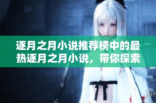 逐月之月小说推荐榜中的最热逐月之月小说，带你探索精彩故事。