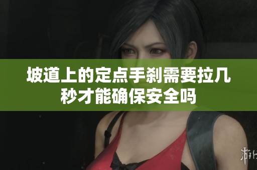 坡道上的定点手刹需要拉几秒才能确保安全吗