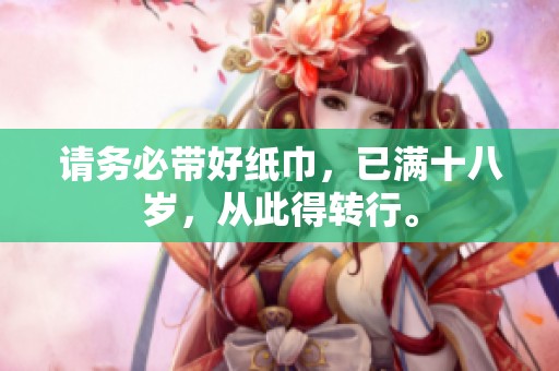 请务必带好纸巾，已满十八岁，从此得转行。