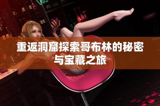 重返洞窟探索哥布林的秘密与宝藏之旅