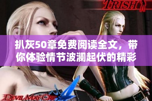 扒灰50章免费阅读全文，带你体验情节波澜起伏的精彩故事！