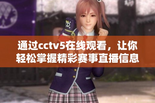 通过cctv5在线观看，让你轻松掌握精彩赛事直播信息，尽享**盛宴