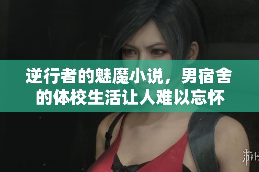 逆行者的魅魔小说，男宿舍的体校生活让人难以忘怀