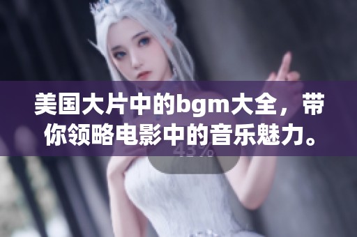 美国大片中的bgm大全，带你领略电影中的音乐魅力。