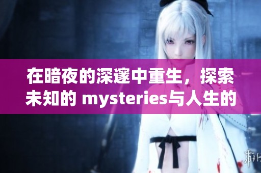 在暗夜的深邃中重生，探索未知的 mysteries与人生的真諦