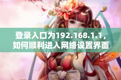 登录入口为192.168.1.1，如何顺利进入网络设置界面？
