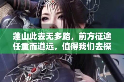 蓬山此去无多路，前方征途任重而道远，值得我们去探索与追寻。