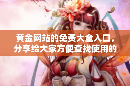 黄金网站的免费大全入口，分享给大家方便查找使用的资源平台