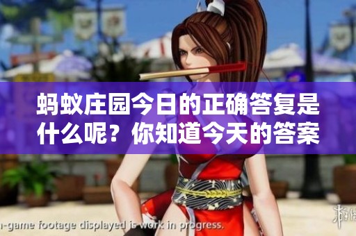 蚂蚁庄园今日的正确答复是什么呢？你知道今天的答案吗？