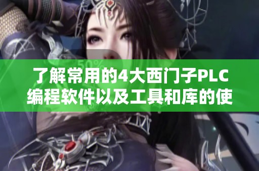 了解常用的4大西门子PLC编程软件以及工具和库的使用方法