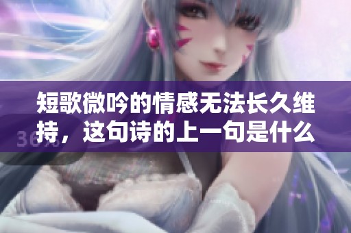 短歌微吟的情感无法长久维持，这句诗的上一句是什么呢