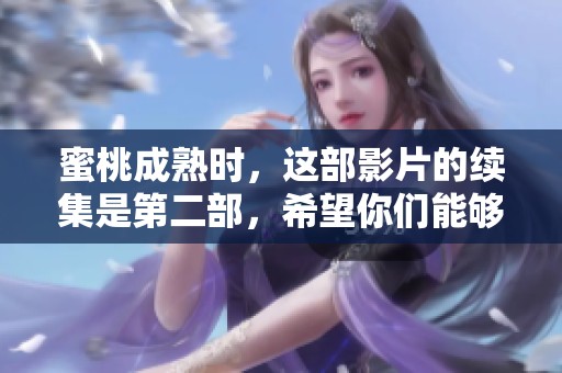 蜜桃成熟时，这部影片的续集是第二部，希望你们能够喜欢。