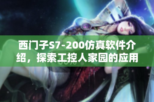 西门子S7-200仿真软件介绍，探索工控人家园的应用与功能
