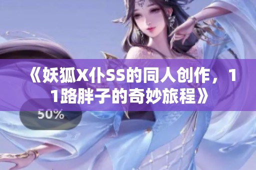 《妖狐X仆SS的同人创作，11路胖子的奇妙旅程》