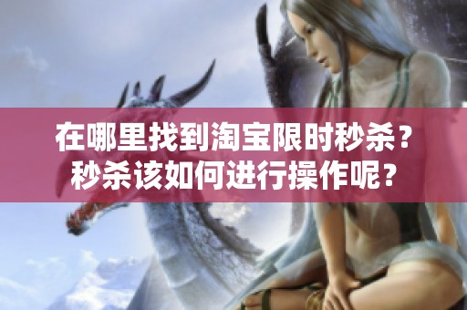 在哪里找到淘宝限时秒杀？秒杀该如何进行操作呢？