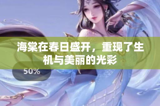 海棠在春日盛开，重现了生机与美丽的光彩