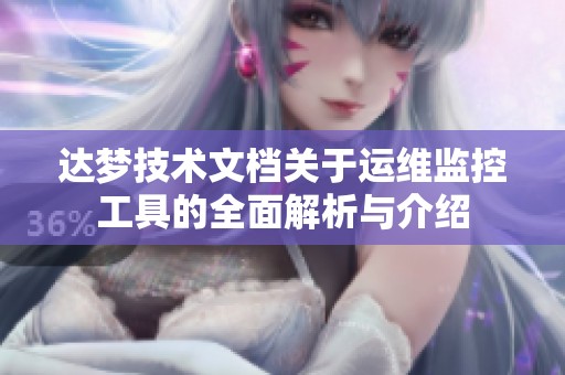 达梦技术文档关于运维监控工具的全面解析与介绍