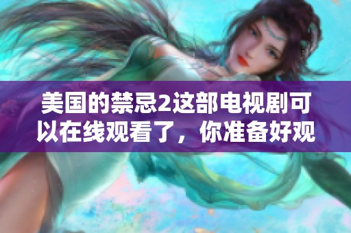美国的禁忌2这部电视剧可以在线观看了，你准备好观看了吗