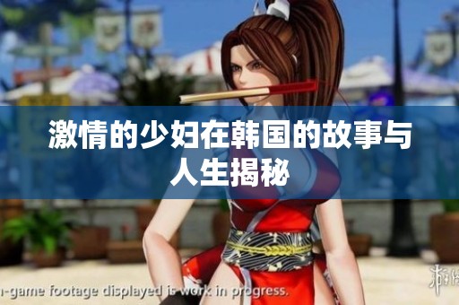 激情的少妇在韩国的故事与人生揭秘