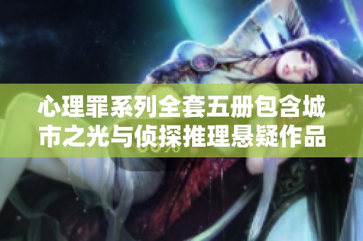 心理罪系列全套五册包含城市之光与侦探推理悬疑作品，让你体验第七个读者的极致惊悚