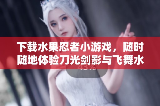 下载水果忍者小游戏，随时随地体验刀光剑影与飞舞水果的刺激冒险!