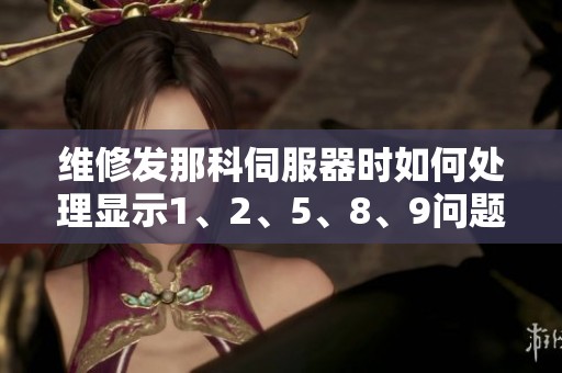 维修发那科伺服器时如何处理显示1、2、5、8、9问题的方法解析