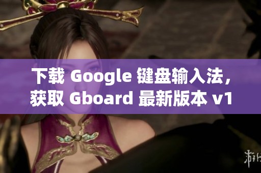 下载 Google 键盘输入法，获取 Gboard 最新版本 v15.3 体验