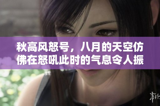 秋高风怒号，八月的天空仿佛在怒吼此时的气息令人振奋