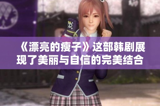 《漂亮的瘦子》这部韩剧展现了美丽与自信的完美结合